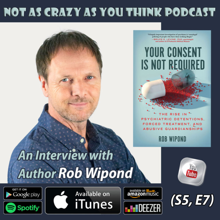 An Interview with Author Rob Wipond on His Book, “Your Consent Is Not Required: The Rise in Psychiatric Detentions, Forced Treatment, and Abusive Guardianships” (S5, E7)